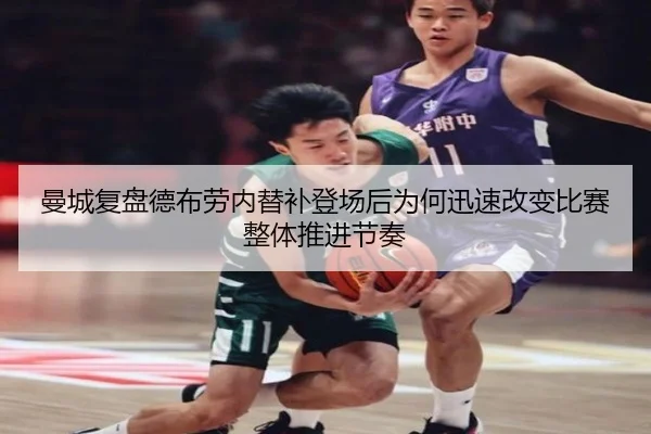 曼城复盘德布劳内替补登场后为何迅速改变比赛整体推进节奏