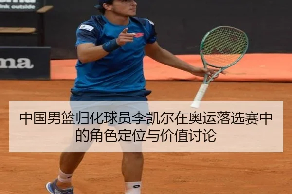 中国男篮归化球员李凯尔在奥运落选赛中的角色定位与价值讨论