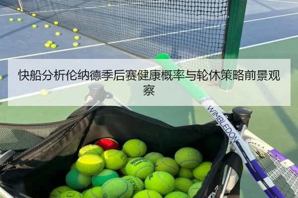 快船分析伦纳德季后赛健康概率与轮休策略前景观察